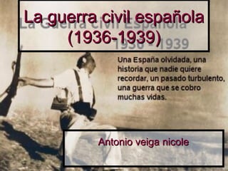 La guerra civil españolaLa guerra civil española
(1936-1939)(1936-1939)
Antonio veiga nicoleAntonio veiga nicole
 
