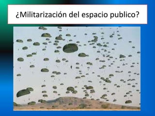 ¿Militarización del espacio publico?
 