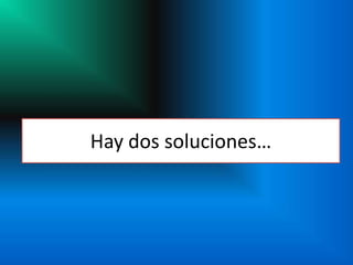Hay dos soluciones…
 