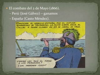 El combate del 2 de Mayo (1866).    - Perú (José Gálvez) – ganamos    - España (Casto Méndez). 
