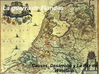 La guerra de Flandes Causas, Desarrollo y La Paz de Westfalia 