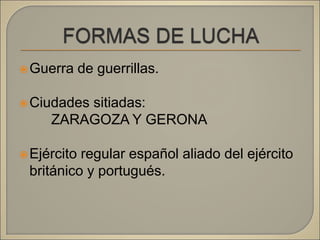 Guerra de guerrillas.
Ciudades sitiadas:
ZARAGOZA Y GERONA
Ejército regular español aliado del ejército
británico y portugués.
 