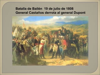 Batalla de Bailén 19 de julio de 1808
General Castaños derrota al general Dupont
 