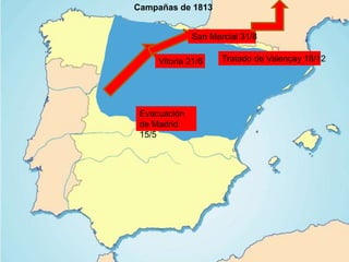 Campañas de 1813
Vitoria 21/6
Evacuación
de Madrid
15/5
San Marcial 31/8
Tratado de Valençay 18/12
 