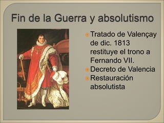 Tratado de Valençay
de dic. 1813
restituye el trono a
Fernando VII.
Decreto de Valencia
Restauración
absolutista
 