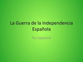 La Guerra de la Independencia
Española
Por Sappho4
 