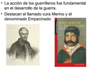 La acción de los guerrilleros fue fundamental en el desarrollo de la guerra. Destacan el llamado cura Merino y el denominado Empecinado 
