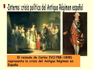 El reinado de Carlos IV(1788-1808)
representa la crisis del Antiguo Régimen en
España
 