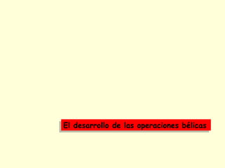 El desarrollo de las operaciones bélicasEl desarrollo de las operaciones bélicas
 