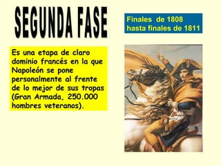 Finales de 1808
hasta finales de 1811
Es una etapa de claro
dominio francés en la que
Napoleón se pone
personalmente al frente
de lo mejor de sus tropas
(Gran Armada, 250.000
hombres veteranos).
 