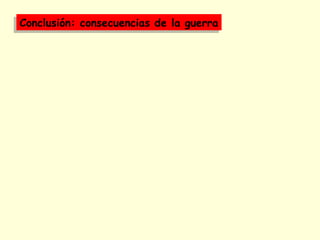 Conclusión: consecuencias de la guerraConclusión: consecuencias de la guerra
 