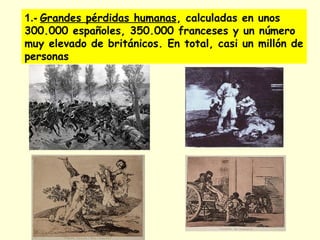 1.- Grandes pérdidas humanas, calculadas en unos
300.000 españoles, 350.000 franceses y un número
muy elevado de británicos. En total, casi un millón de
personas
 