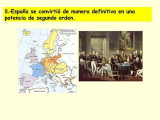 5.-España se convirtió de manera definitiva en una
potencia de segundo orden.
 