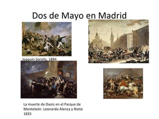 Dos de Mayo en Madrid 
Joaquín Sorolla, 1884 
La muerte de Daoiz en el Parque de 
Monteleón. Leonardo Alenza y Nieto 
1835 
 
