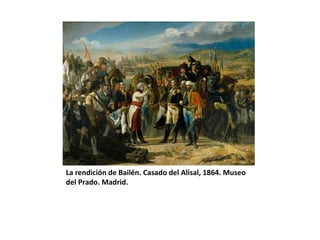 La rendición de Bailén. Casado del Alisal, 1864. Museo 
del Prado. Madrid. 
 