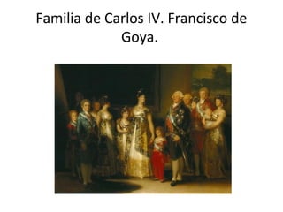 Familia de Carlos IV. Francisco de 
Goya. 
 