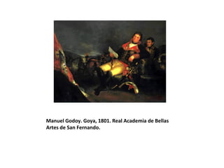 Manuel Godoy. Goya, 1801. Real Academia de Bellas 
Artes de San Fernando. 
 