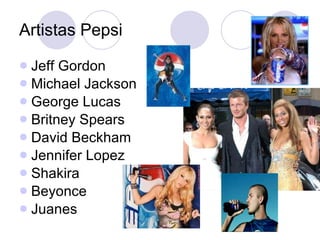 Artistas Pepsi Jeff Gordon Michael Jackson George Lucas Britney Spears David Beckham Jennifer Lopez Shakira Beyonce Juanes 