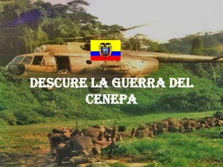 DESCURE LA GUERRA DEL CENEPA 