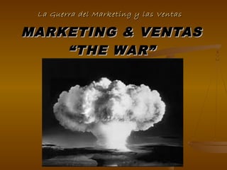 La Guerra del Marketing yy llaass VVeennttaass 
MMAARRKKEETTIINNGG && VVEENNTTAASS 
““TTHHEE WWAARR”” 
 