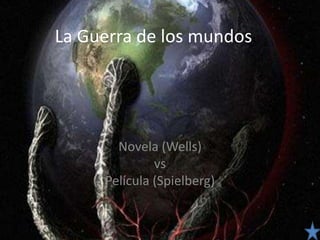 La Guerra de los mundos.
Novela (Wells)
vs
Película (Spielberg)
 