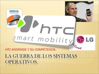 HTC ANDROIDE Y SU COMPETENCIA . 