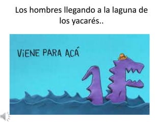 Los hombres llegando a la laguna de
los yacarés..
 
