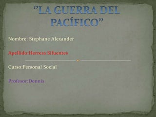Nombre: Stephane Alexander

Apellido:Herrera Sifuentes

Curso:Personal Social

Profesor:Dennis
 