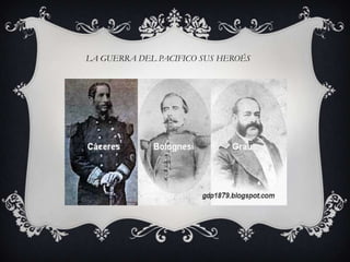 LA GUERRA DEL PACIFICO SUS HEROÉS
 