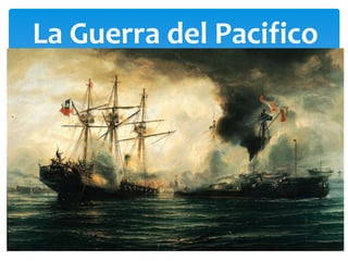 La Guerra del Pacifico
 