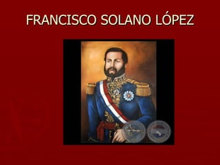 FRANCISCO SOLANO LÓPEZ
 