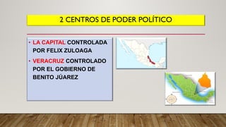 2 CENTROS DE PODER POLÍTICO
• LA CAPITAL CONTROLADA
POR FELIX ZULOAGA
• VERACRUZ CONTROLADO
POR EL GOBIERNO DE
BENITO JÚAREZ
 