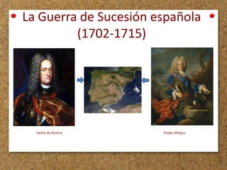 La Guerra de Sucesión española
(1702-1715)

Carlos de Austria

Felipe d’Anjou

 
