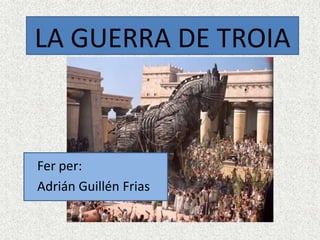 LA GUERRA DE TROIA



Fer per:
Adrián Guillén Frias
 