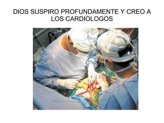 DIOS SUSPIRO PROFUNDAMENTE Y CREO A LOS CARDIOLOGOS 
