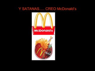 Y SATANAS..... CREO McDonald’s 