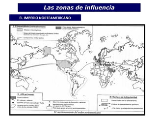 Las zonas de influencia
EL IMPERIO NORTEAMERICANO
 