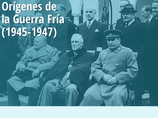 Orígenes de
la Guerra Fría
(1945-1947)

 