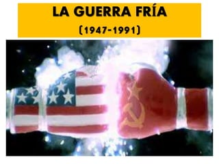 LA GUERRA FRÍA
(1947-1991)
 