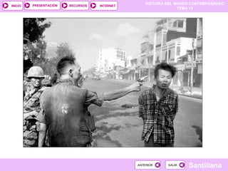 HISTORIA DEL MUNDO CONTEMPORÁNEO
TEMA 12
RECURSOS INTERNETPRESENTACIÓN
Santillana
INICIO
SALIRSALIRANTERIORANTERIOR
 