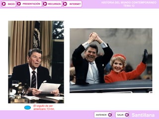 HISTORIA DEL MUNDO CONTEMPORÁNEO
TEMA 12
RECURSOS INTERNETPRESENTACIÓN
Santillana
INICIO
SALIRSALIRANTERIORANTERIOR
El orgullo de ser
americano 13 mn.
 