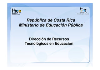 República de Costa Rica
Ministerio de Educación Pública


    Dirección de Recursos
  Tecnológicos en Educación
 