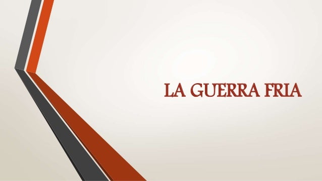LA GUERRA FRIA
 