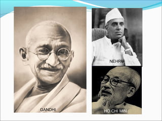 GANDHI
NEHRU
HO CHI MIN
 