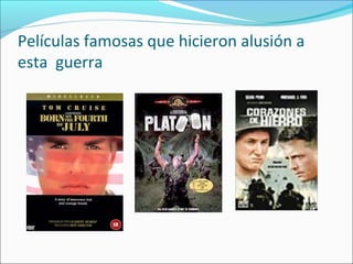 Películas famosas que hicieron alusión a
esta guerra
 