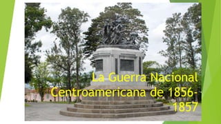 La Guerra Nacional
Centroamericana de 1856-
1857
 