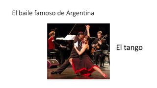 El baile famoso de Argentina
El tango
 