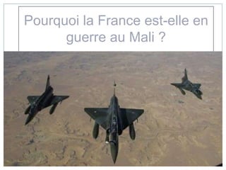 Pourquoi la France est-elle en
      guerre au Mali ?
 