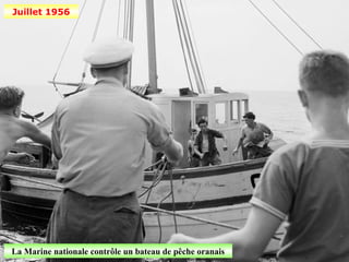 Juillet 1956




La Marine nationale contrôle un bateau de pêche oranais
 
