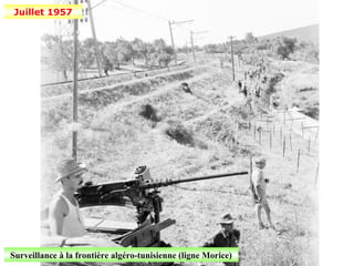 Juillet 1957




Surveillance à la frontière algéro-tunisienne (ligne Morice)
 